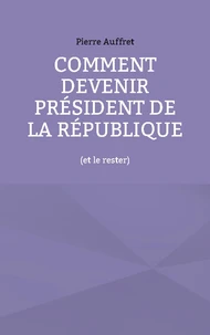 Comment devenir président de la République (et le rester)