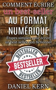 Daniel Kern - Comment écrire un best-seller au format numérique - Etapes simples pour écrire un best-seller non-fictionnel.