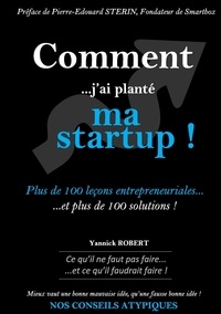 Yannick Robert - Comment j'ai planté ma startup - Plus de 100 leçons entrepreneuriales et plus de 100 solutions.