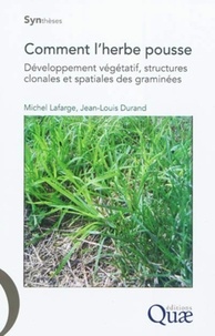 Jean-Louis Durand et Michel Lafarge - Comment l'herbe pousse - Développement végétatif, structures clonales et spatiales des graminées.