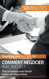 Florence Schandeler - Comment négocier avec succès ? - Trucs et astuces pour réussir toutes vos négociations.