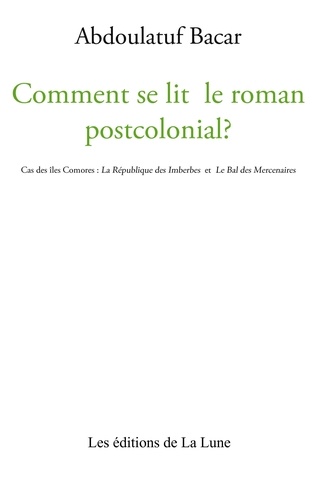 Abdoulatuf Bacar - Comment se lit le roman postcolonial ? - Cas des îles Comores : La République des Imberbes et Le Bal des Mercenaires.