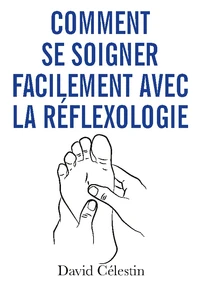Comment se soigner facilement avec la réflexologie