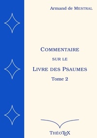 Armand de Mestral - Commentaire sur le Livre des Psaumes - Tome 2, Psaumes 71 à 150.