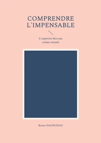Comprendre l'impensable : l'expertise face aux crimes sexuels