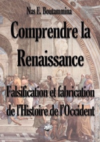 Nas E. Boutammina - Comprendre la Renaissance - Falsification et fabrication de l'histoire de l'Occident.