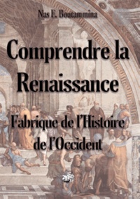 Nas E. Boutammina - Comprendre la Renaissance - Fabrique de l'histoire de l'Occident.