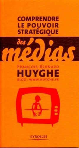 François-Bernard Huyghe - Comprendre le pouvoir stratégique des médias.
