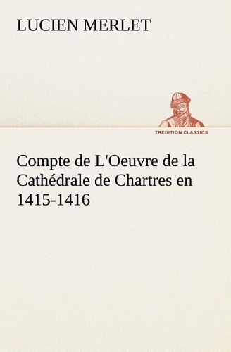Lucien Merlet - Compte de L'Oeuvre de la Cathédrale de Chartres en 1415-1416.