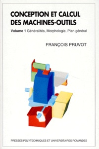 François Pruvot - CONCEPTION ET CALCUL DES MACHINES-OUTILS - Tome 1, Généralités, Morphologie, Plan Général.