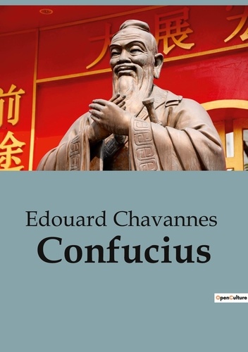 Edouard Chavannes - Sociologie et Anthropologie  : Confucius - Une notice biographique de Edouard Chavannes sur Confucius et le confucianisme.