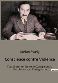 Stefan Zweig - Conscience contre Violence - l'essai prémonitoire de Zweig contre l'intolérance et l'intégrisme.