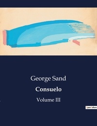 George Sand - Les classiques de la littérature  : Consuelo - Volume III.