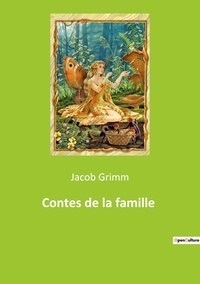 Jacob Grimm - Les classiques de la littérature  : Contes de la famille.
