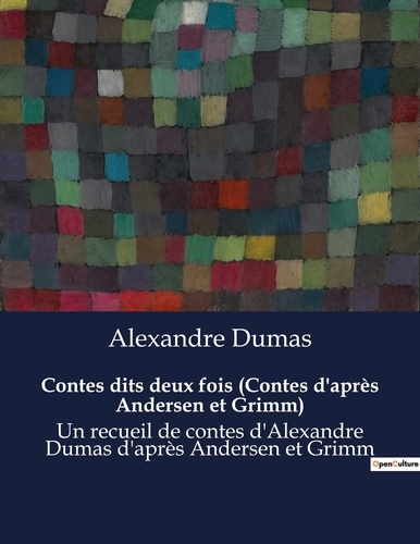 Alexandre Dumas - Contes dits deux fois (Contes d'après Andersen et Grimm) - Un recueil de contes d'Alexandre Dumas d'après Andersen et Grimm.