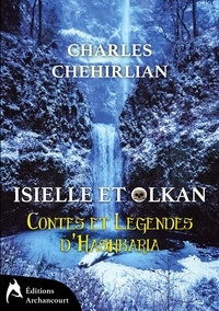 Charles Chehirlian - Contes et Légendes d'Hashkaria Tome 1 : Isielle et Olkan.