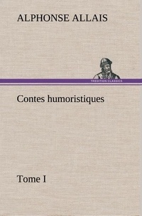 Alphonse Allais - Contes humoristiques - Tome I.