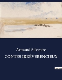 Armand Silvestre - Les classiques de la littérature .  : CONTES IRRÉVÉRENCIEUX.
