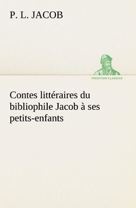 P. l. Jacob - Contes littéraires du bibliophile Jacob à ses petits-enfants.
