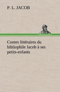 P. l. Jacob - Contes littéraires du bibliophile Jacob à ses petits-enfants.