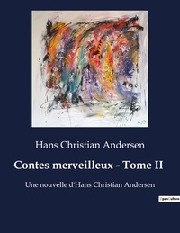 Hans Christian Andersen - Contes merveilleux - Tome II - Une nouvelle d'Hans Christian Andersen.