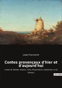 Joseph Roumanille - Contes provençaux d'hier et d'aujourd'hui - Contes de Valréas, Avignon, Arles, Roquemaure, Carpentras, et du Ventoux.