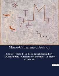 Marie-Catherine d'Aulnoy - Contes - Tome I : La Belle aux cheveux d'or - L'Oiseau bleu - Gracieuse et Percinet - La Biche au bois etc..