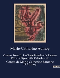 Marie-Catherine d'Aulnoy - Contes - Tome II : La Chatte Blanche - Le Rameau d'Or - Le Pigeon et la Colombe - etc. - Contes de Marie-Catherine Baronne D'Aulnoy.