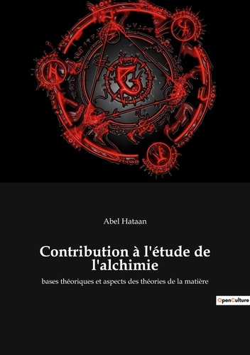 Abel Hataan - Contribution à l'étude de l'alchimie - bases théoriques et aspects des théories de la matière.