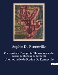 Sophie de Renneville - Conversations d'une petite fille avec sa poupée, suivies de l'histoire de la poupée - Une nouvelle de Sophie De Renneville.
