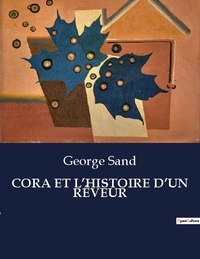 George Sand - Les classiques de la littérature  : CORA ET L'HISTOIRE D'UN RÊVEUR - ..