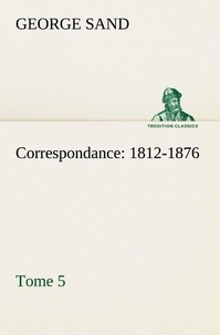 George Sand - Correspondance, 1812-1876 — Tome 5.