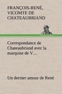 Vicomte de françois-rené Chateaubriand - Correspondance de Chateaubriand avec la marquise de V... Un dernier amour de René.