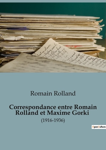 Romain Rolland - Biographies et mémoires  : Correspondance entre Romain Rolland et Maxime Gorki - (1916-1936).