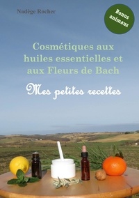 Nadège Rocher - Cosmétiques aux huiles essentielles et aux fleurs de Bach - Mes petites recettes.