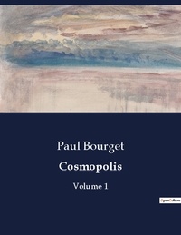 Paul Bourget - Les classiques de la littérature  : Cosmopolis - Volume 1.