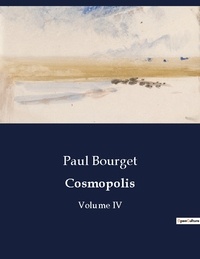 Paul Bourget - Les classiques de la littérature  : Cosmopolis - Volume IV.