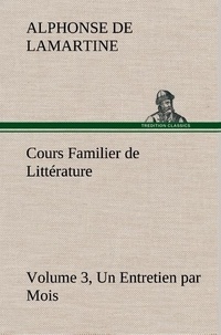 Alphonse de Lamartine - Cours Familier de Littérature (Volume 3) Un Entretien par Mois.