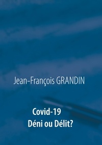 Jean-Francois Grandin - Covid-19 - Déni ou délit ?.