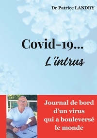 Patrice Landry - Covid-19... L'intrus - Journal de bord d'un virus qui a bouleversé le monde.