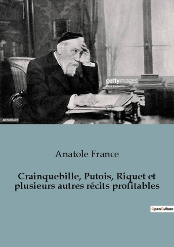 Anatole France - Philosophie  : Crainquebille, Putois, Riquet et plusieurs autres récits profitables.