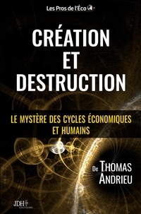Thomas Andrieu - Création et Destruction - Le mystère des cycles économiques et humains.
