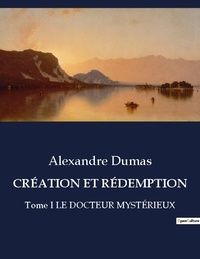 Alexandre Dumas - Les classiques de la littérature  : CRÉATION ET RÉDEMPTION - Tome I LE DOCTEUR MYSTÉRIEUX.