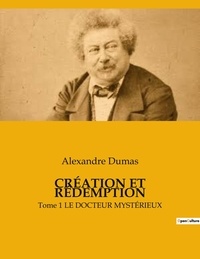 Alexandre Dumas - CRÉATION ET RÉDEMPTION - Tome 1 LE DOCTEUR MYSTÉRIEUX.