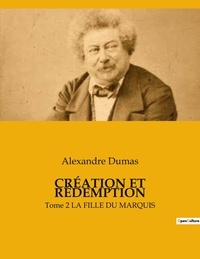 Alexandre Dumas - CRÉATION ET RÉDEMPTION - Tome 2 LA FILLE DU MARQUIS.