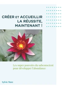 Créer et accueillir la réussite, maintenant !