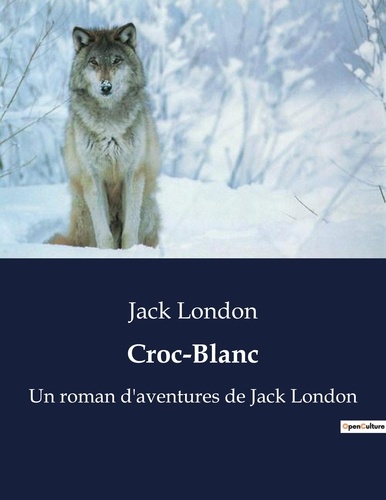 Jack London - Croc-Blanc - Un roman d'aventures de Jack London.