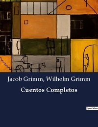 Wilhelm Grimm et Jacob Grimm - Littérature d'Espagne du Siècle d'or à aujourd'hui  : Cuentos Completos.