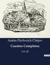 Antón Pávlovich Chéjov - Littérature d'Espagne du Siècle d'or à aujourd'hui  : Cuentos Completos - Vol. III.
