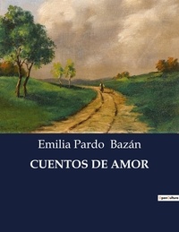 Emilia Pardo Bazán - Littérature d'Espagne du Siècle d'or à aujourd'hui  : Cuentos de amor - ..